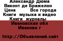 Александр Дюма “Виконт де Бражелон“ › Цена ­ 200 - Все города Книги, музыка и видео » Книги, журналы   . Ивановская обл.,Иваново г.